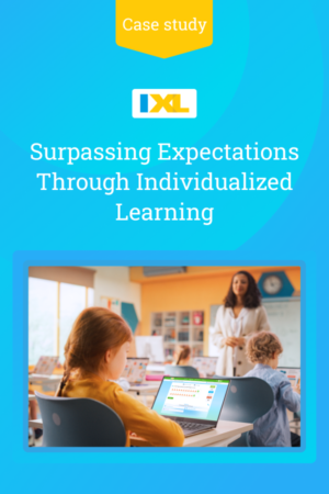 Surpassing Expectations Through Individualized Learning - IXL Official Blog